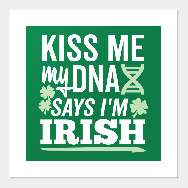 Kiss Me My DNA says I'm Irish